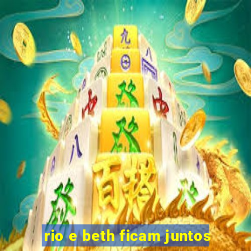 rio e beth ficam juntos